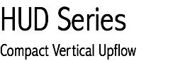 HUD Series
Compact Vertical Upflow